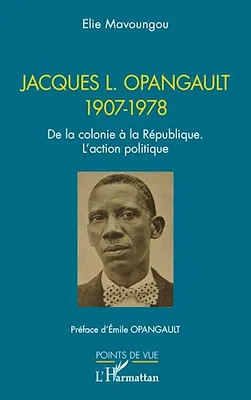 Jacques L. Opangault 1907-1978, De la colonie à la République. L’action politique