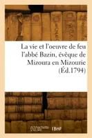 La vie et l'oeuvre de feu l'abbé Bazin, évêque de Mizoura en Mizourie