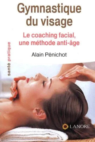 Livres Bien être Forme et Beauté Gymnastique du visage, Le coaching facial, une méthode anti-âge Alain Pénichot