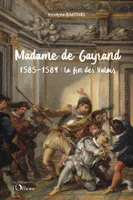Madame de Gayrand (2), La fin des valois : 1585-1589