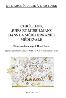 Chrétiens, juifs et musulmans dans la Méditerranée médiévale - études en hommage à Henri Bresc, études en hommage à Henri Bresc