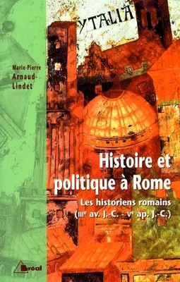 HISTOIRE ET POLITIQUE A ROME, les historiens romains, IIIe siècle av. J.-C.-Ve siècle ap. J.-C.