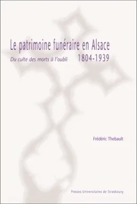 Le patrimoine funéraire en Alsace, 1804-1939, Du culte des morts à l'oubli