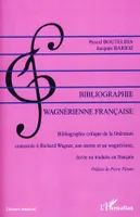 Bibliographie wagnérienne française, Bibliographie critique de la littérature consacrée à Richard Wagner, son oeuvre et au wagnérisme, écrite ou traduite en français