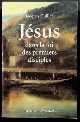 Jésus dans la foi des premiers disciples