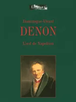 Dominique-Vivant Denon, l'oeil de Napoléon