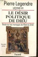 Leçons / Pierre Legendre., 7, Le désir politique de Dieu, étude sur les montages de l'État et du droit
