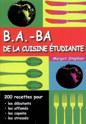 B.A.-BA de la cuisine étudiante (volume 2), 200 recettes pour les débutants, les affamés, les copains, les stressés