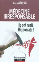 Médecine irresponsable - Ils ont renié Hippocrate !, ils ont renié Hippocrate !
