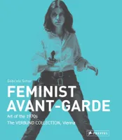 Feminist Avant-Garde (New ed) - Art of The 1970s in The Sammlung Verbund Collection, Vienna /anglais