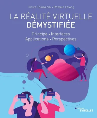 La réalité virtuelle démystifiée, Principe, interfaces, applications, perspectives
