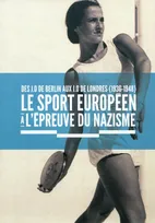 Le sport européen à l'épreuve du nazisme - Des JO de Berlin aux JO de Londres, 1936-1948