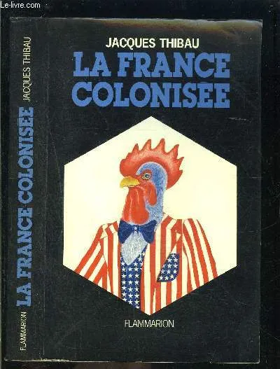La France colonisée Jacques Thibau
