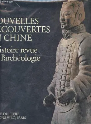 Nouvelles découvertes en Chine - L'histoire revue par l'archéologie., l'histoire revue par l'archéologie