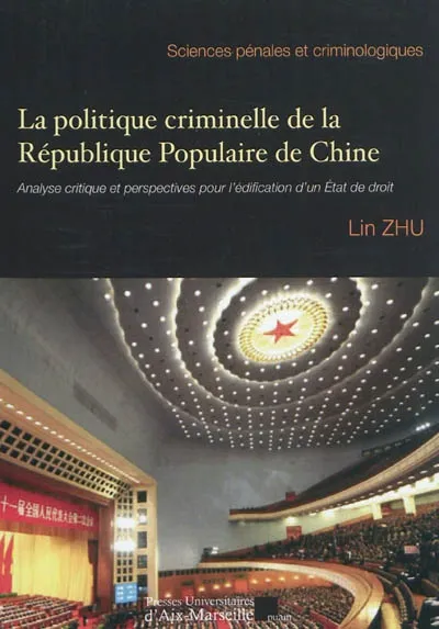 La politique criminelle de la République populaire de Chine, analyse critique et perspectives pour l'édification d'un État de droit Lin Zhu