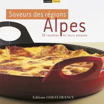 Saveurs des régions, Alpes, 30 recettes et leurs astuces