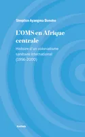 L'OMS en Afrique centrale, Histoire d'un colonialisme sanitaire international (1956-2000)