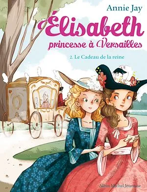 Le Cadeau de la reine, Elisabeth, princesse à Versailles - tome 2