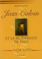 Jean Calvin et la modernité de Dieu / 1509-1564, 1509-1564