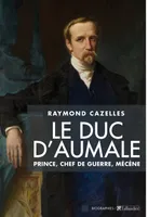 Le duc d'Aumale, Prince, chef de guerre, mécène