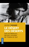 Le désert des déserts, avec les Bédouins, derniers nomades de l'Arabie du Sub [i. e. Sud]
