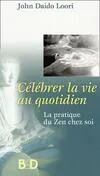 Livres Spiritualités, Esotérisme et Religions Esotérisme Célébrer la vie au quotidien, la pratique du zen chez soi John Daido Loori