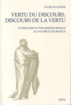Vertu du discours, discours de la vertu : Littérature et philosophie au XVIe siècle en France