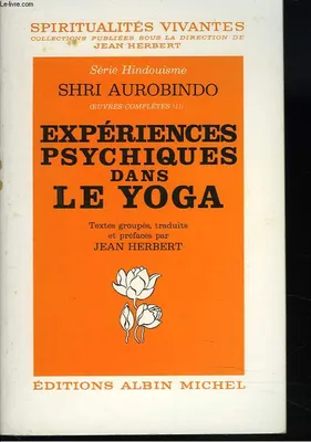Œuvres complètes /Shrî Aurobindo, 11, EXPERIENCES PSYCHIQUES DANS LE YOGA.