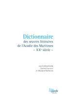 Dictionnaire des oeuvres littéraires de l’Acadie des Maritimes - XXe siècle -
