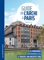 Guide de l'archi à Paris, 8 itinéraires pour découvrir la ville à travers son architecture