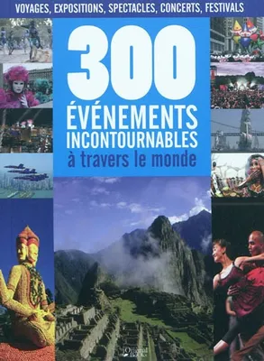 300 événements incontournables à travers le monde, voyages, expositions, spectacles, concerts, festivals