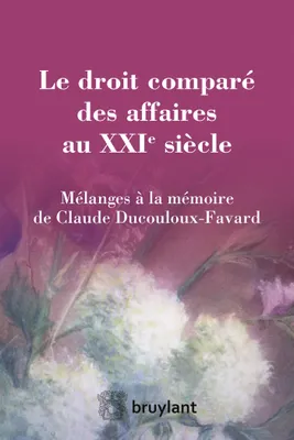 Le droit comparé des affaires au XXI<sup>e</sup> siècle, Mélanges à la mémoire de Claude Ducouloux-Favard