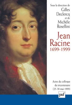 Jean Racine, 1699-1999, Actes du colloque Île de France, La Ferté Milon, 25-30 mai 1999