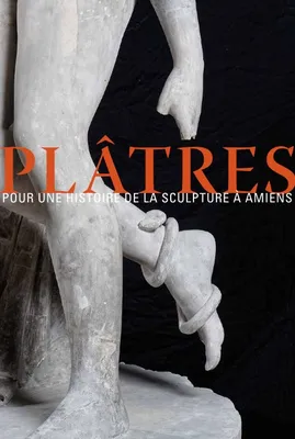 Plâtres, Pour une histoire de la sculpture à Amiens