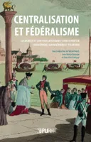 Centralisation et fédéralisme, Les modèles et leur circulation dans l'espace européen francophone, germanophone et italophone