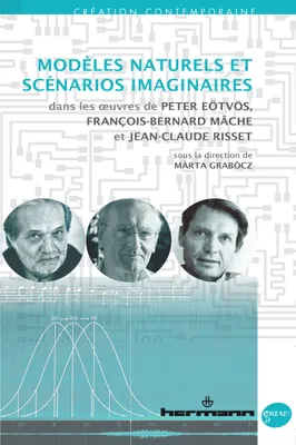 Modèles naturels et scénarios imaginaires, dans les oeuvres de Peter Eötvös, François-Bernard Mâche et Jean-Claude Risset
