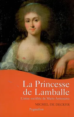 La Princesse de Lamballe, L'amie sacrifiée de Marie-Antoinette