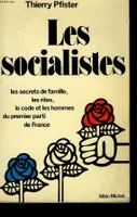 Les Socialistes - Les secrets de famille, les rites, le code et les hommes du premier parti de France