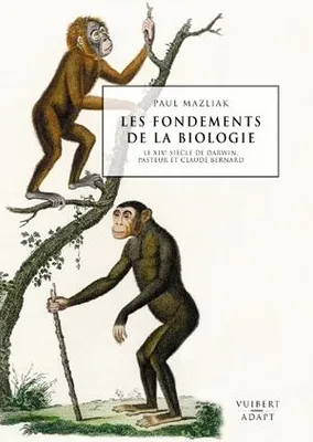 Les fondements de la biologie Le XIXè siècle de Darwin, Pasteur et Claude Bernard, le XIXe siècle de Darwin, Pasteur et Claude Bernard