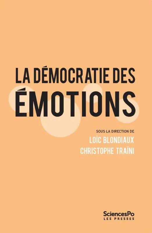 Livres Sciences Humaines et Sociales Sciences politiques La Démocratie des émotions Loïc Blondiaux, Christophe Traïni