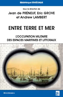 Entre terre et mer - l'occupation militaire des espaces maritimes et littoraux en Europe de l'époque moderne à nos jour