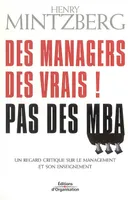 Des managers des vrais ! Pas des MBA, Un regard critique sur le management et son enseignement
