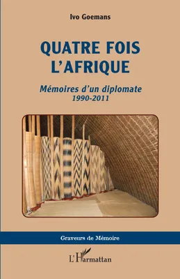 Quatre fois l'Afrique, <i>Mémoires d'un diplomate</i> 1990-2011