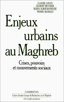 Enjeux urbains au Maghreb - Crises, pouvoirs et mouvements sociaux