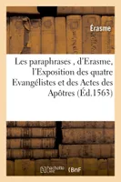 Les paraphrases , d'Erasme, divisées en 2 tomes, dont le premier contient l'Exposition des, quatre Evangélistes et des Actes des Apôtres, nouvellement translatées de latin en françoys