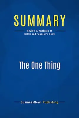 Summary: The One Thing, Review and Analysis of Keller and Papasan's Book