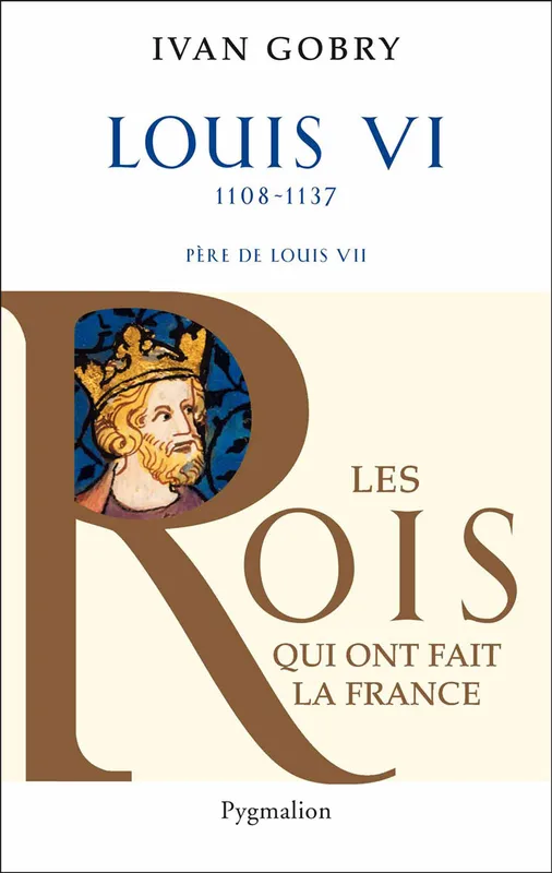 Livres Histoire et Géographie Histoire Biographies Histoire des Rois de France - Louis VI, 1108-1137, Père de Louis VII Ivan Gobry