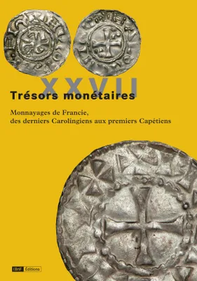 27, Trésors monétaires, Monnayages de francie, des derniers carolingiens aux premiers capétiens