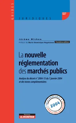LA NOUVELLE REGLEMENTATION DES MARCHES PUBLICS, analyse du décret n° 2004-15 du 7 janvier 2004 et des textes complémentaires