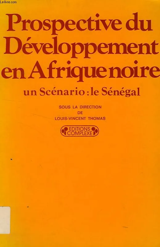 Prospective du développement en Afrique noire, un scénario, le Sénégal Louis-Vincent Thomas